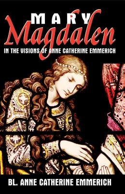 Mary Magdalen: In the Visions of Anne Catherine Emmerich Paperback Tan Books