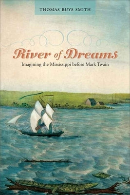 River of Dreams: Imagining the Mississippi Before Mark Twain Paperback LSU Press