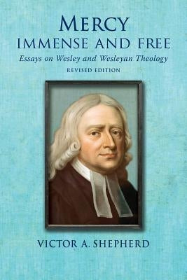 Mercy Immense and Free: Essays in Wesleyan History and Theology Paperback BPS Books