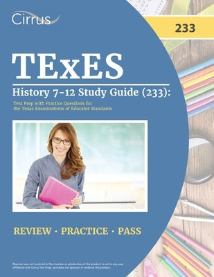 TExES History 7-12 Study Guide (233): Test Prep with Practice Questions for the Texas Examinations of Educator Standards Paperback Cirrus Test Prep