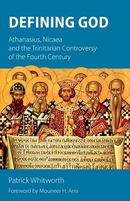 Defining God: Athanasius, Nicaea and the Trinitarian Controversy of the Fourth Century Paperback Sacristy Press