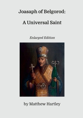 Joasaph of Belgorod: A Universal Saint (Enlarged Edition) Paperback Lulu.com