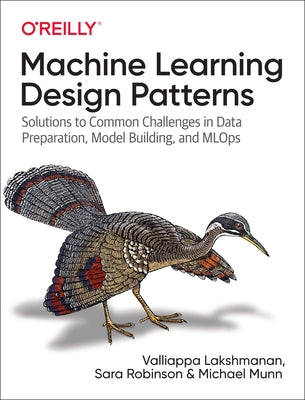 Machine Learning Design Patterns: Solutions to Common Challenges in Data Preparation, Model Building, and Mlops Paperback O'Reilly Media