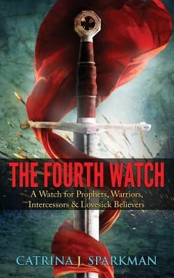 The Fourth Watch: A Watch for Prophets, Warriors, Intercessors & Lovesick Believers Paperback Ironer's Press