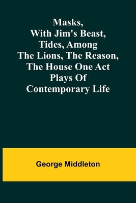 Masks, with Jim's beast, Tides, Among the lions, The reason, The house one act plays of contemporary life Paperback Alpha Edition