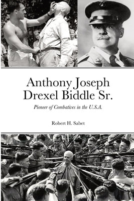 Anthony Joseph Drexel Biddle Sr.: Pioneer of Combatives in the U.S.A. Paperback Lulu.com