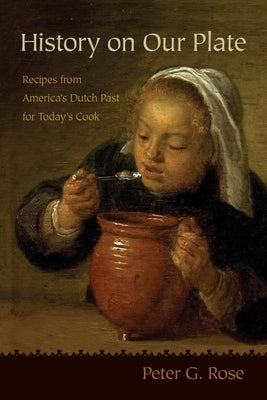 History on Our Plate: Recipes from America's Dutch Past for Today's Cook Paperback Syracuse University Press