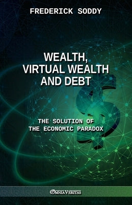 Wealth, Virtual Wealth and Debt: The Solution of the Economic Paradox Paperback Omnia Veritas Ltd