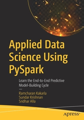 Applied Data Science Using Pyspark: Learn the End-To-End Predictive Model-Building Cycle by Kakarla, Ramcharan