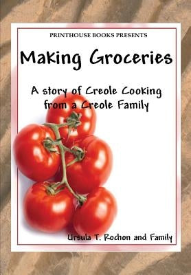 Making Groceries: A story of Creole Cooking from a Creole family Paperback VIP Ink Publishing Group, Inc. / Printhouse B