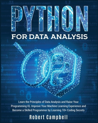 Python for Data Analysis: Learn the Principles of Data Analysis and Raise Your Programming Iq. Improve Your Machine Learning Experience and Beco Paperback Robert Campbell