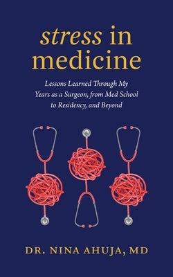 Stress in Medicine: Lessons Learned Through My Years as a Surgeon, from Med School to Residency, and Beyond Paperback Docs in Leadership