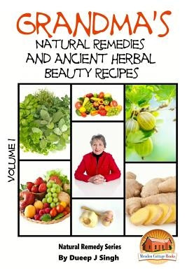 Grandma's Natural Remedies and Ancient Herbal Beauty Recipes Volume 1 Paperback Createspace Independent Publishing Platform