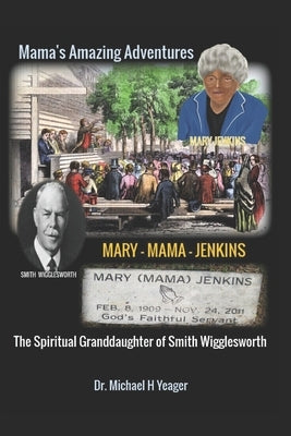 The Adventures of Mary Mama Jenkins: The Spiritual Granddaughter of Smith Wigglesworth Paperback Independently Published