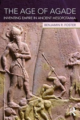The Age of Agade: Inventing Empire in Ancient Mesopotamia Paperback Routledge