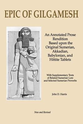 Epic of Gilgamesh: An Annotated Prose Rendition Based Upon the Original Akkadian, Babylonian, Hittite and Sumerian Tablets with Supplemen Paperback Independently Published