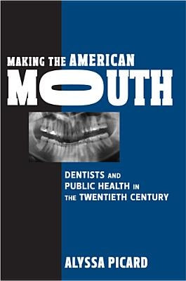 Making the American Mouth: Dentists and Public Health in the Twentieth Century Paperback Rutgers University Press