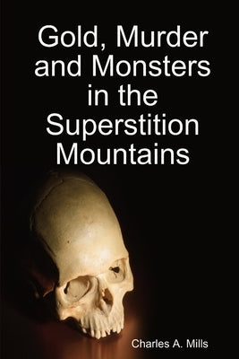 Gold, Murder and Monsters in the Superstition Mountains Paperback Lulu.com