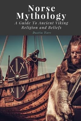 Norse Mythology: A Guide To Ancient Viking Religion and Beliefs Paperback Createspace Independent Publishing Platform