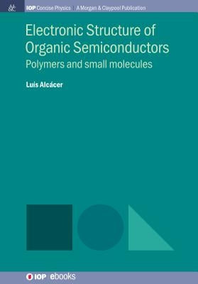 Electronic Structure of Organic Semiconductors: Polymers and Small Molecules Paperback Iop Concise Physics