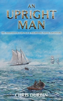 An Upright Man: The Fourteenth Carlisle & Holbrooke Naval Adventure Paperback Independently Published