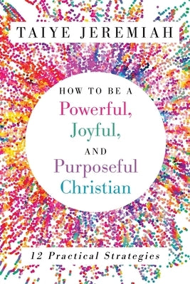 How To Be A Powerful, Joyful, And Purposeful Christian Paperback Redemption Press