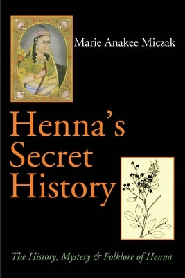 Henna's Secret History: The History, Mystery & Folklore of Henna Paperback iUniverse