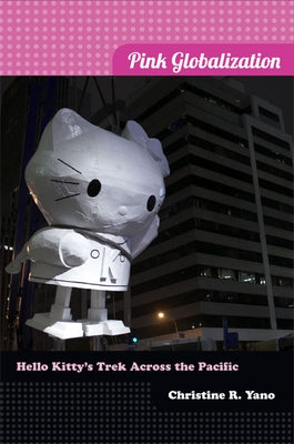 Pink Globalization: Hello Kitty's Trek across the Pacific Paperback Duke University Press