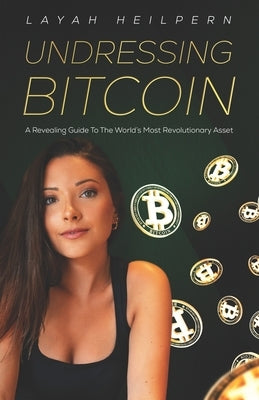 Undressing Bitcoin: A Revealing Guide To The World's Most Revolutionary Asset Paperback Independently Published