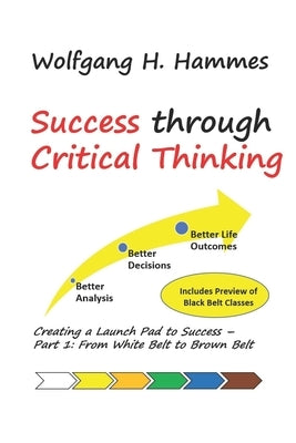 Success through Critical Thinking: Creating a Launch Pad to Success - Part 1: From White Belt to Brown Belt Paperback Hammes Performance Improvement Group LLC