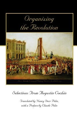 Organizing the Revolution: Selections from Augustin Cochin Paperback Chronicles Press/The Rockford Institute