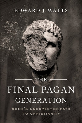 The Final Pagan Generation: Rome's Unexpected Path to Christianity Paperback University of California Press