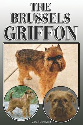 The Brussels Griffon: A Complete and Comprehensive Owners Guide To: Buying, Owning, Health, Grooming, Training, Obedience, Understanding and Paperback Independently Published