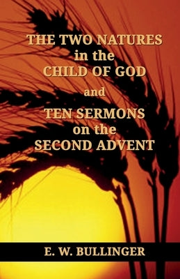 THE TWO NATURES in the CHILD OF GOD and TEN SERMONS on the SECOND ADVENT Paperback Createspace Independent Publishing Platform