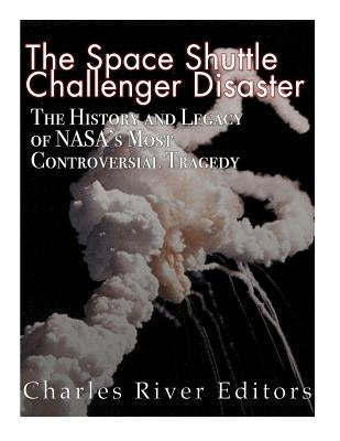 The Space Shuttle Challenger Disaster: The History and Legacy of NASA's Most Notorious Tragedy Paperback Createspace Independent Publishing Platform