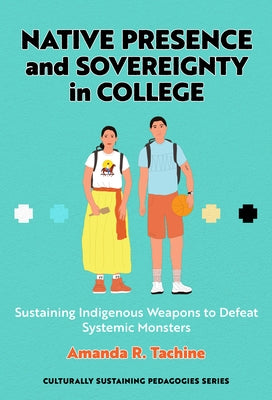 Native Presence and Sovereignty in College: Sustaining Indigenous Weapons to Defeat Systemic Monsters Paperback Teachers College Press