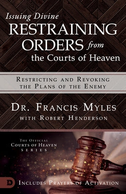 Issuing Divine Restraining Orders From the Courts of Heaven: Restricting and Revoking the Plans of the Enemy Paperback Destiny Image Incorporated
