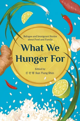 What We Hunger for: Refugee and Immigrant Stories about Food and Family Paperback Minnesota Historical Society Press