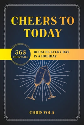 Cheers to Today: 365 Cocktails Because Every Day Is a Holiday Paperback Countryman Press