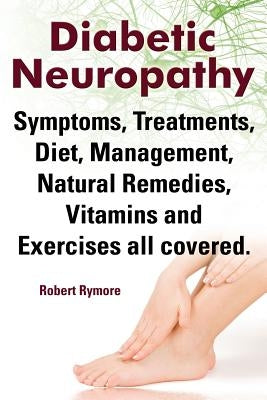 Diabetic Neuropathy. Diabetic Neuropathy Symptoms, Treatments, Diet, Management, Natural Remedies, Vitamins and Exercises All Covered. Paperback Imb Publishing