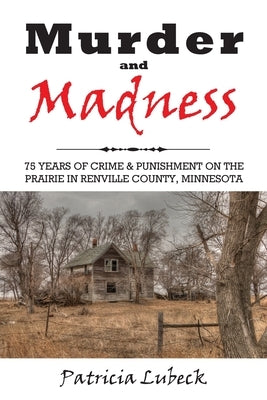 Murder and Madness: 75 Years of Crime and Punishment in Renville County Minnesota Paperback Outskirts Press