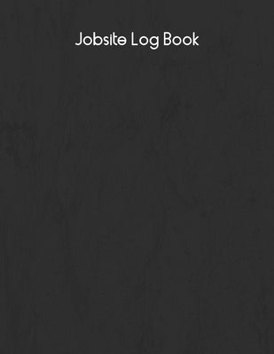 Jobsite Log Book: Contractors Logbook to Record Daily Activity, Employee, Trade, Sub Contractors, Safety Meetings, Weather, Deliveries a Paperback Independently Published