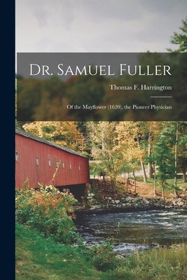 Dr. Samuel Fuller: of the Mayflower (1620), the Pioneer Physician Paperback Legare Street Press