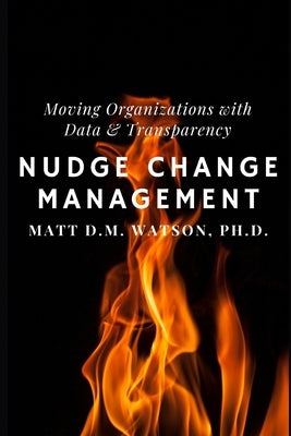 Nudge Change Management: Moving Organizations with Data and Transparency Paperback Independently Published