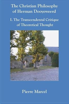 The Christian Philosophy of Herman Dooyeweerd: I. the Transcendental Critique of Theoretical Thought Paperback Wordbridge Pub