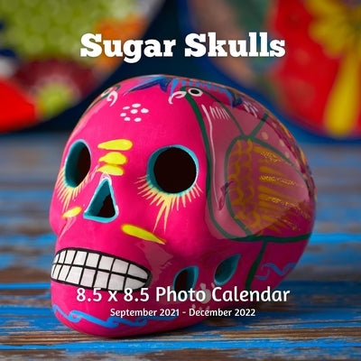 Sugar Skulls 8.5 x 8.5 Calendar September 2021 -December 2022: Day of the Dead Monthly Calendar with U.S./UK/ Canadian/Christian/Jewish/Muslim Holiday Paperback Independently Published