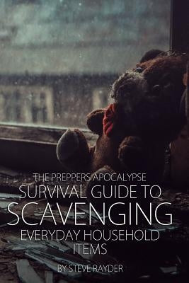 The Preppers Apocalypse Survival Guide to Scavenging Everyday Household Items Paperback Createspace Independent Publishing Platform