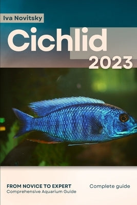 Cichlid: From Novice to Expert. Comprehensive Aquarium Fish Guide Paperback Independently Published