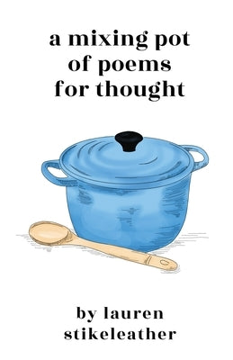A Mixing Pot of Poems for Thought by Stikeleather, Lauren