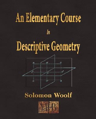 An Elementary Course In Descriptive Geometry by Solomon Woolf